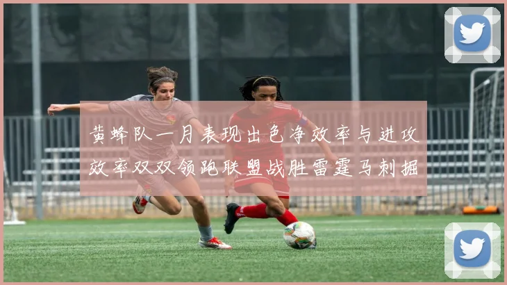黄蜂队一月表现出色净效率与进攻效率双双领跑联盟战胜雷霆马刺掘金
