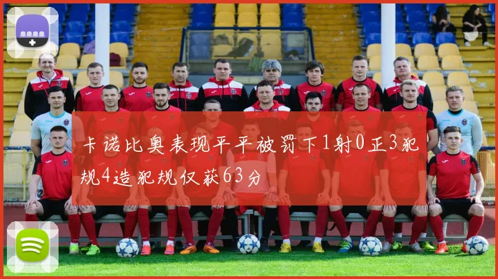 卡诺比奥表现平平被罚下1射0正3犯规4造犯规仅获63分